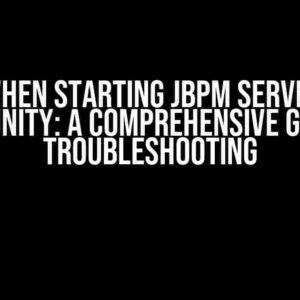 Error when starting JBPM Server 7.74.1 Community: A Comprehensive Guide to Troubleshooting