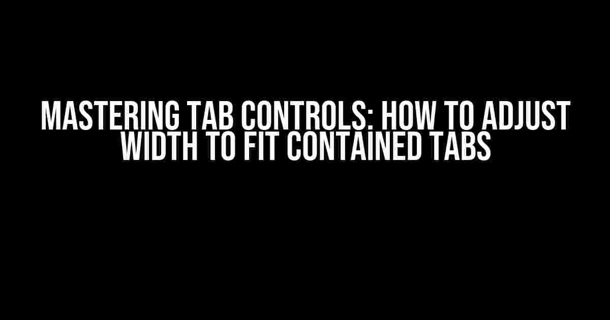 Mastering Tab Controls: How to Adjust Width to Fit Contained Tabs