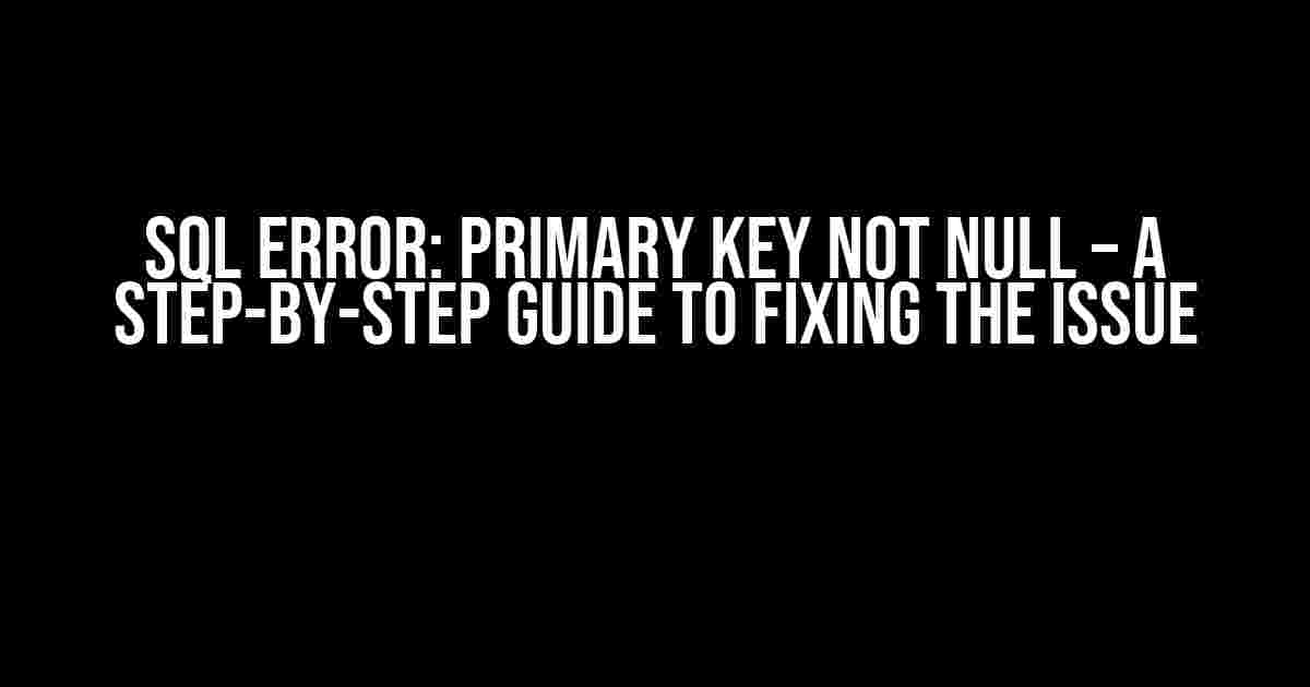 SQL Error: Primary Key Not Null – A Step-by-Step Guide to Fixing the Issue