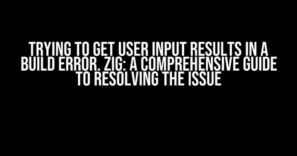 Trying to get user input results in a build error. Zig: A Comprehensive Guide to Resolving the Issue