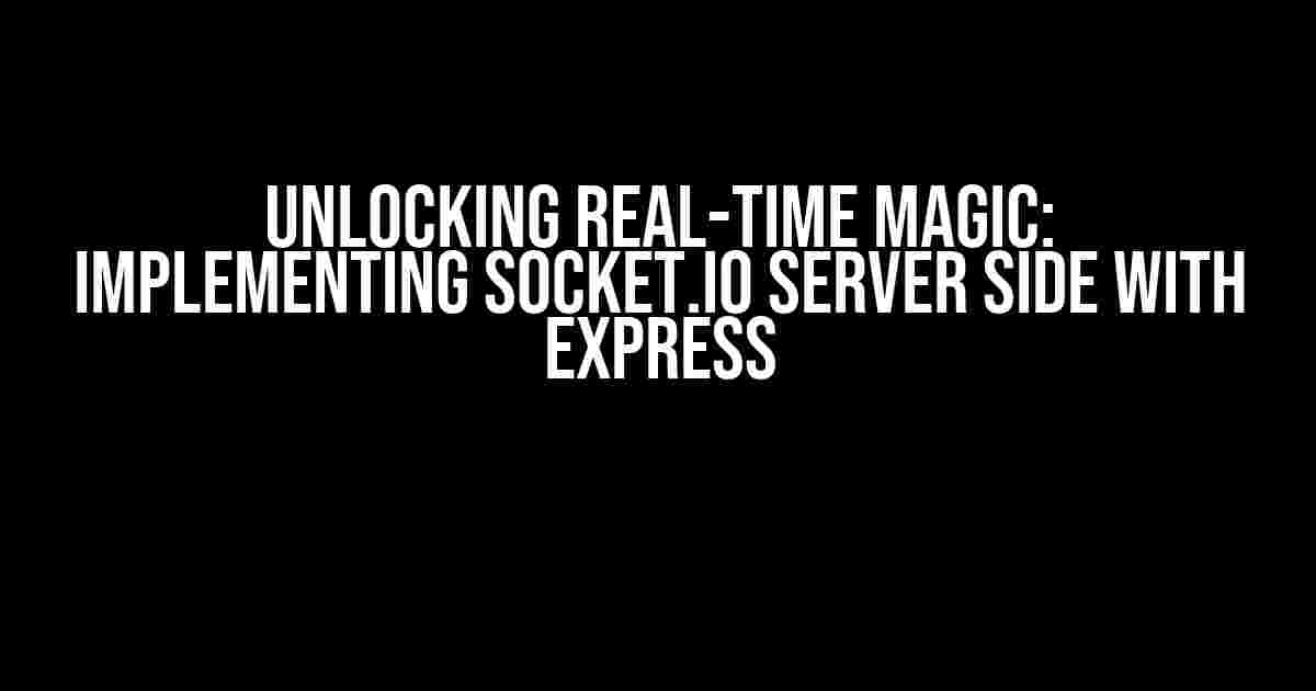 Unlocking Real-Time Magic: Implementing Socket.IO Server Side with Express