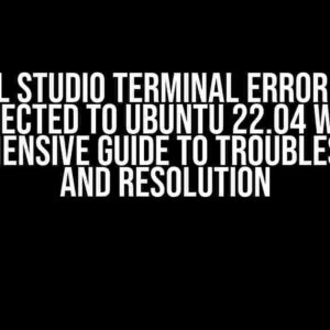 Visual Studio Terminal Error When Connected to Ubuntu 22.04 WSL: A Comprehensive Guide to Troubleshooting and Resolution