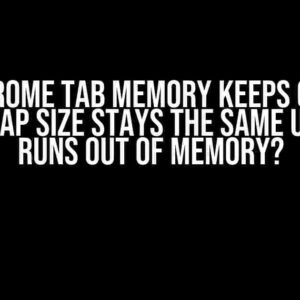 Why Chrome Tab Memory Keeps Growing and Heap Size Stays the Same Until it Runs Out of Memory?